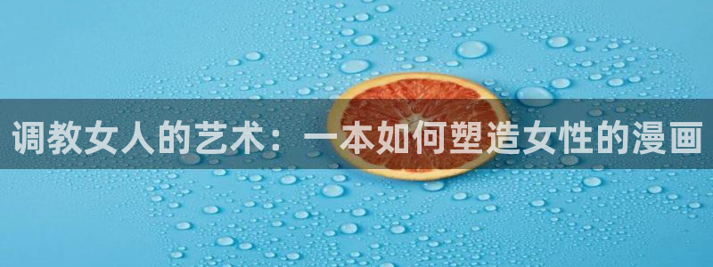 包子漫画网页版是什么：调教女人的艺术：一本如何塑造女性的漫画